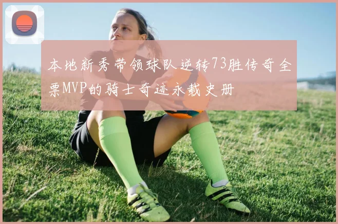本地新秀带领球队逆转73胜传奇全票MVP的骑士奇迹永载史册